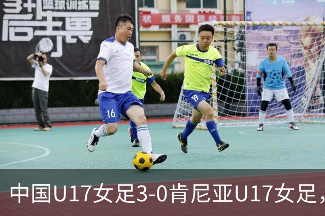 中国U17女足3-0肯尼亚U17女足，徐悦建功，徐晓棠梅开二度